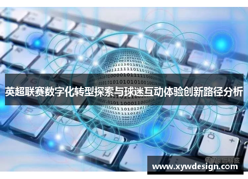 英超联赛数字化转型探索与球迷互动体验创新路径分析